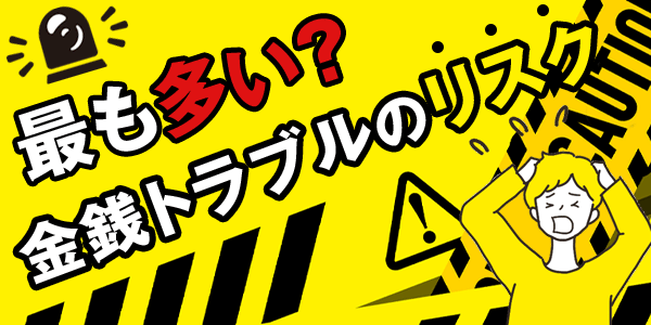 最も多い?金銭トラブルのリスク